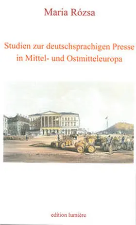 Rózsa |  Studien zur deutschsprachigen Presse in Mittel- und Ostmitteleuropa: Beiträge zum deutsch-öster¬reichisch-ungarischen Kulturtransfer, zur 1848er Revolutionspresse in Ungarn und Österreich, zum Un¬garn¬bild in der deutschen Presse sowie zum Pressewesen in Wien, Buda, Pest, Preßburg, Temeswar, Hermannstadt und Kronstadt. | Buch |  Sack Fachmedien