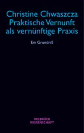 Chwaszcza |  Praktische Vernunft als vernünftige Praxis | Buch |  Sack Fachmedien