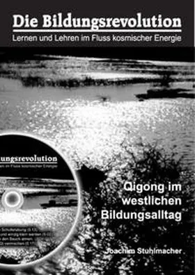 Stuhlmacher |  Die Bildungsrevolutuion. Lernen und Lehren im Fluss kosmischer Energien | Buch |  Sack Fachmedien