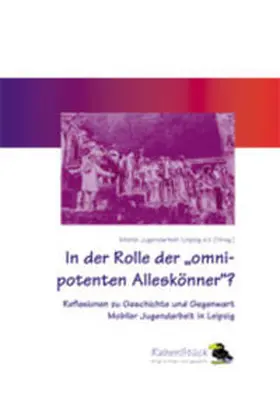 Mobile Jugendarbeit Leipzig e.V. | In der Rolle der „omnipotenten Alleskönner“? | Buch | 978-3-935607-17-9 | sack.de