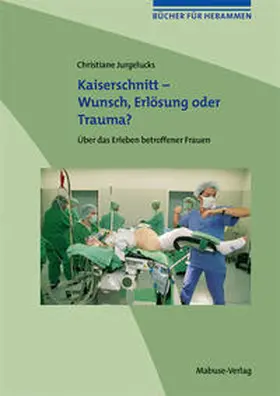 Jurgelucks |  Bücher für Hebammen 02. Kaiserschnitt - Wunsch, Erlösung oder Trauma? | Buch |  Sack Fachmedien