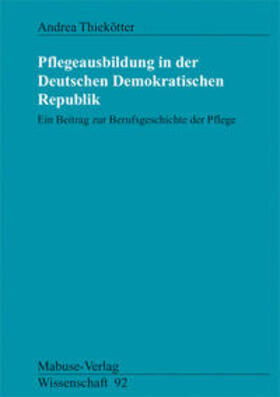 Thiekötter |  Pflegeausbildung in der Deutschen Demokratischen Republik | Buch |  Sack Fachmedien