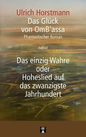 Horstmann |  Das Glück von OmB'assa nebst Das einzig Wahre oder Hoheslied auf das zwanzigste Jahrhundert | Buch |  Sack Fachmedien