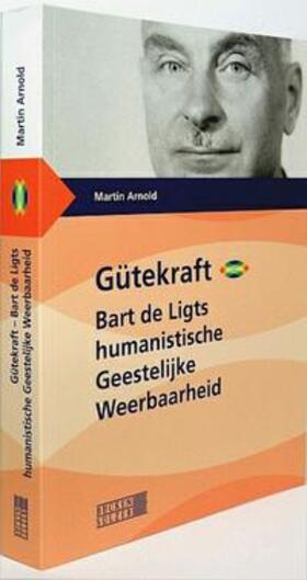 Arnold |  Gütekraft - Bart de Ligts humanistische "Geestelijke Weerbaarheid" | Buch |  Sack Fachmedien