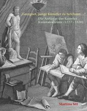 Sitt |  „Geeignet, junge Künstler zu belehren …“ Die Anfänge der Kasseler Kunstakademie (1777 – 1830) | Buch |  Sack Fachmedien