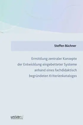 Büchner |  Ermittlung zentraler Konzepte der Entwicklung eingebetteter Systeme anhand eines fachdidaktisch begründeten Kriterienkataloges | Buch |  Sack Fachmedien