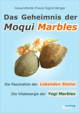 Berger |  DAS GEHEIMNIS DER MOQUI MARBLES. Die Faszination der Lebenden Steine. Die Vitalenergie der Yogi Marbles. | Buch |  Sack Fachmedien