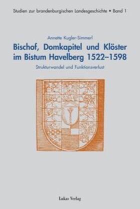 Kugler-Simmerl |  Bischof, Domkapitel und Klöster im Bistum Havelberg 1522-1598 | Buch |  Sack Fachmedien