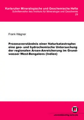 Wagner |  Prozessverständnis einer Naturkatastrophe: eine geo- und hydrochemische Untersuchung der regionalen Arsen-Anreicherung im Grundwasser West-Bengalens (Indien) | Buch |  Sack Fachmedien