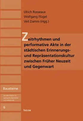 Rosseaux / Flügel / Damm |  Zeitrhythmen und performative Akte in der städtischen Erinnerungs- und Repräsentationskultur zwischen Früher Neuzeit und Gegenwart | Buch |  Sack Fachmedien