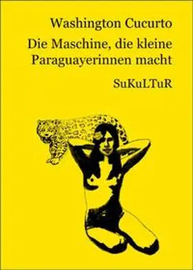 Cucurto |  Die Maschine, die kleine Paraguayerinnen macht | Buch |  Sack Fachmedien