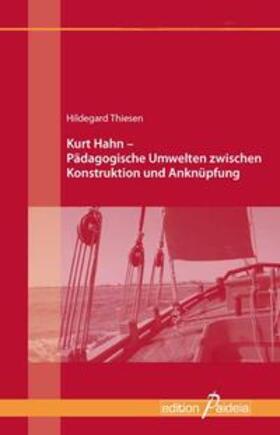 Thiesen / Koerrenz |  Kurt Hahn - Pädagogische Umwelten zwischen Konstruktion und Anknüpfung | Buch |  Sack Fachmedien