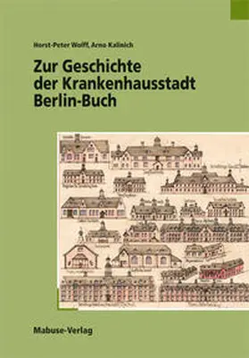 Wolff / Kalinich |  Zur Geschichte der Krankenhausstadt Berlin-Buch | Buch |  Sack Fachmedien