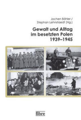 Böhler / Lehnstaedt |  Gewalt und Alltag im besetzten Polen 1939-1945 | Buch |  Sack Fachmedien