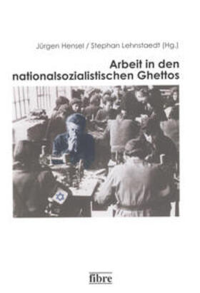Hensel / Lehnstaedt |  Arbeit in den nationalsozialistischen Ghettos | Buch |  Sack Fachmedien