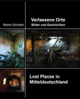 Schubert | Verlassene Orte Bilder und Geschichten | Buch | 978-3-938642-95-5 | sack.de