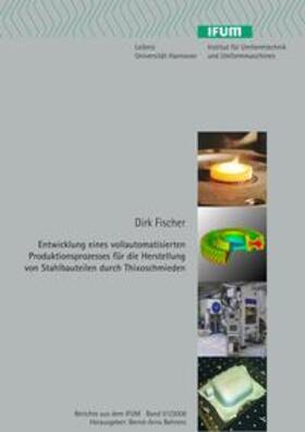 Fischer |  Entwicklung eines vollautomatisierten Produktionsprozesses für die Herstellung von Stahlbauteilen durch Thixoschmieden | Buch |  Sack Fachmedien