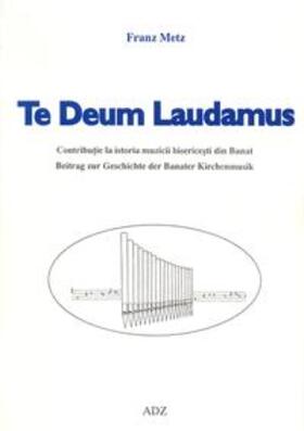 Metz |  Te Deum laudamus. Beitrag zur Geschichte der Banater Kirchenmusik | Buch |  Sack Fachmedien