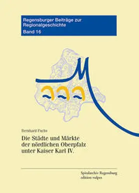 Fuchs |  Die Städte und Märkte der nördlichen Oberpfalz unter Kaiser Karl IV. | Buch |  Sack Fachmedien