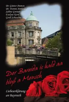 Arnhold / Ammon / Greiner |  Der Bareida is hald aa bloß a Mensch – Liebeserklärung an Bayreuth | Buch |  Sack Fachmedien