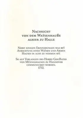  Nachricht von dem Waÿsenhause alhier zu Halle nebst einigen Erinnerungen was beÿ Anrichtung eines Armen und Waÿsen Hauses in Acht zu nehmen seÿ. | Buch |  Sack Fachmedien