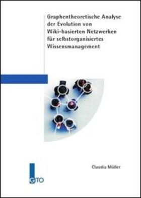Müller |  Graphentheoretische Analyse der Evolution von Wiki-basierten Netzwerken für selbstorganisiertes Wissensmanagement | Buch |  Sack Fachmedien