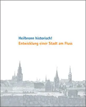 Schrenk / Wanner / Gundel |  Heilbronn historisch! Entwicklung einer Stadt am Fluss | Buch |  Sack Fachmedien