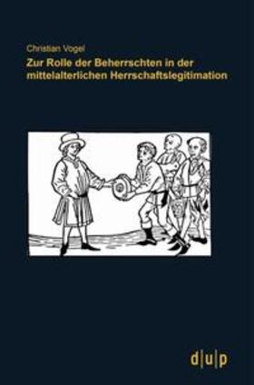 Vogel |  Zur Rolle der Beherrschten in der mittelalterlichen Herrschaftslegitimation | Buch |  Sack Fachmedien