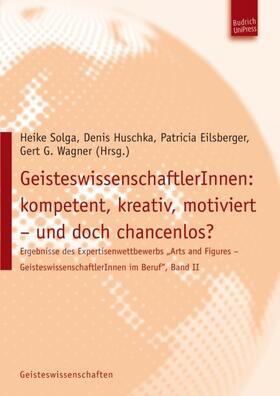 Solga / Huschka / Eilsberger |  GeisteswissenschaftlerInnen: kompetent, kreativ, motiviert – und doch chancenlos? | Buch |  Sack Fachmedien