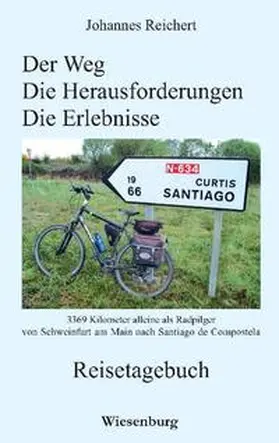 Reichert |  Der Weg - Die Herausforderungen - Die Erlebnisse - 3.369 Kilometer alleine als Radpilger von Schweinfurt am Main nach Santiago de Compostela | Buch |  Sack Fachmedien