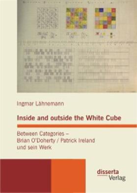 Lähnemann |  Inside and outside the White Cube. Between Categories – Brian O´Doherty / Patrick Ireland und sein Werk | eBook | Sack Fachmedien