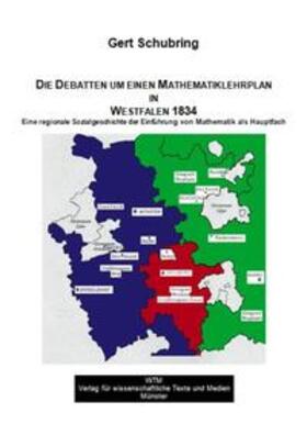 Schubring |  Die Debatten um einen Mathematik-Lehrplan an den Gymnasien in Westfalen - Eine regionale Sozialgeschichte der Einführung von Mathematik als Hauptfach | Buch |  Sack Fachmedien