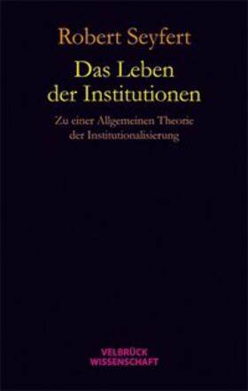 Seyfert |  Das Leben der Institutionen | Buch |  Sack Fachmedien