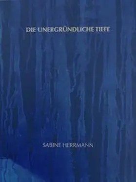 Brandenburgisches Landesmuseum für moderne Kunst / Kremeier |  Sabine Herrmann - Die unergründliche Tiefe | Buch |  Sack Fachmedien