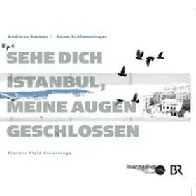 Ammer / Schlamminger / BR Hörspiel und Medienkunst |  Sehe dich Istanbul, meine Augen geschlossen | Sonstiges |  Sack Fachmedien