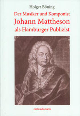 Böning |  Der Musiker und Komponist Johann Mattheson als Hamburger Publizist. | Buch |  Sack Fachmedien