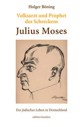 Böning |  Volksarzt und Prophet des Schreckens. Julius Moses. Ein jüdisches Leben in Deutschland. | Buch |  Sack Fachmedien