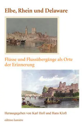 Holl / Kloft |  Elbe, Rhein und Delaware. Flüsse und Flussübergänge als Orte der Erinnerung. | Buch |  Sack Fachmedien