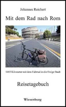 Reichert |  Mit dem Rad nach Rom - 1465 Kilometer mit dem Fahrrad in die Ewige Stadt | Buch |  Sack Fachmedien