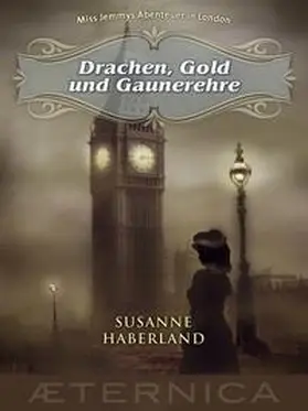 Haberland |  Drachen, Gold und Gaunerehre - Miss Jemmys Abenteuer in London | eBook | Sack Fachmedien