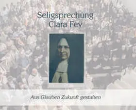 Generalat der Kongregation der Schwestern vom armen Kinde Jesus e.V. / Dieser / Mussinhoff |  Seligsprechnung Clara Fey | Buch |  Sack Fachmedien