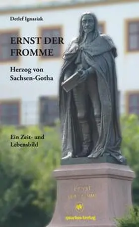 Ignasiak |  Ernst der Fromme -- Herzog von Sachsen-Gotha; Ein Zeit- und Lebensbild | Buch |  Sack Fachmedien