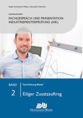 Dickemann-Weber / Emmrich |  Lehrbuchreihe Fachgespräch und Präsentation Industriemeisterprüfung (IHK) Band 2 : Eiliger Zusatzauftrag | Buch |  Sack Fachmedien