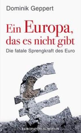 Geppert |  Ein Europa, das es nicht gibt | Buch |  Sack Fachmedien