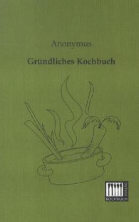 Anonymus |  Gründliches Kochbuch | Buch |  Sack Fachmedien