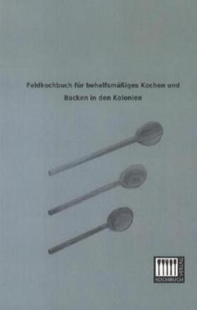 Anonymus |  Feldkochbuch für behelfsmäßiges Kochen und Backen in den Kolonien | Buch |  Sack Fachmedien