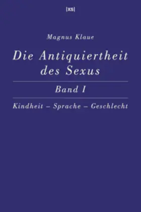 Klaue |  Die Antiquiertheit des Sexus – Band I | Buch |  Sack Fachmedien