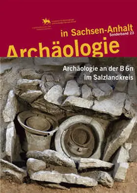 Meller / Friederich / Dresely |  Archäologie an der B 6n im Salzlandkreis (Archäologie in Sachsen Anhalt / Sonderband 23) | Buch |  Sack Fachmedien