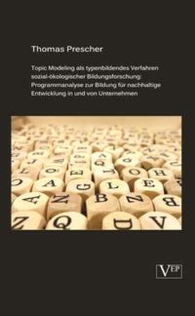 Prescher |  Topic Modeling als typenbildendes Verfahren sozial-ökologischer Bildungsforschung: Programmanalyse zur Bildung für nachhaltige Entwicklung in und von Unternehmen | Buch |  Sack Fachmedien