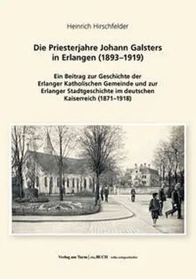 Hirschfelder |  Die Priesterjahre Johann Galsters in Erlangen (1893–1919) | Buch |  Sack Fachmedien